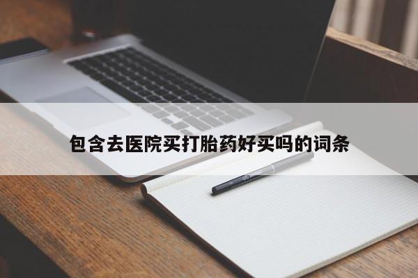 正品打胎药私人微信包含去医院买打胎药好买吗的词条