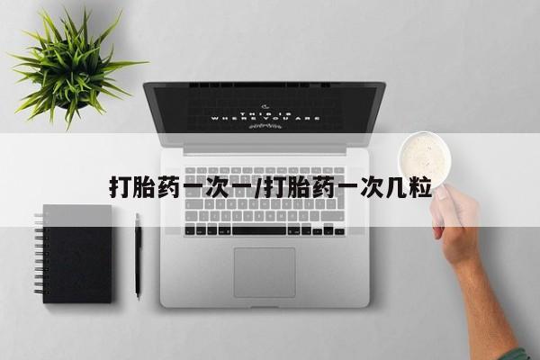 正品打胎药私人微信打胎药一次一/打胎药一次几粒