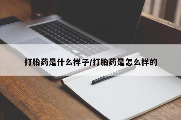 正品打胎药私人微信打胎药是什么样子/打胎药是怎么样的