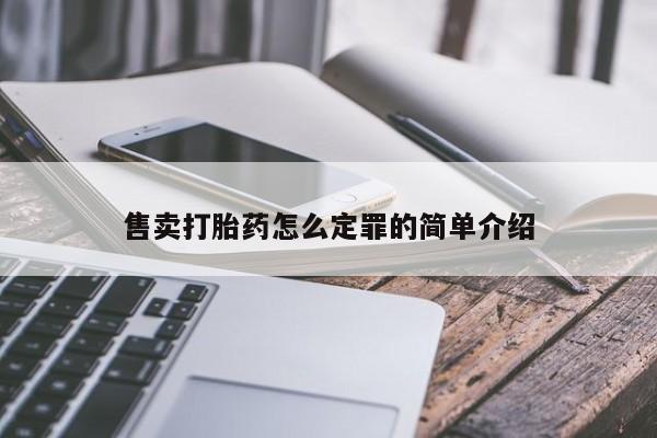 正品打胎药私人微信售卖打胎药怎么定罪的简单介绍