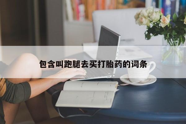 正品打胎药私人微信包含叫跑腿去买打胎药的词条