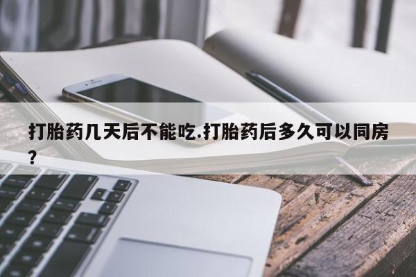 正品打胎药私人微信打胎药几天后不能吃.打胎药后多久可以同房?
