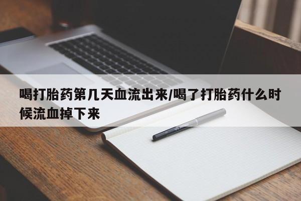 正品打胎药私人微信喝打胎药第几天血流出来/喝了打胎药什么时候流血掉下来